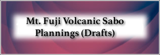 Mt. Fuji Volcanic Sabo Plannings(Drafts) | Japanese only