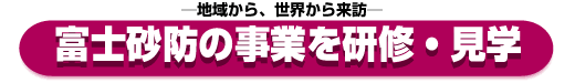 タイトル：地域から世界から来訪　富士砂防の事業を研修・見学