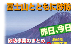富士山とともに砂防30年、昨日、今日、明日　・砂防事業のまとめ