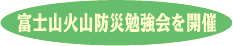 富士山火山防災勉強会を開催