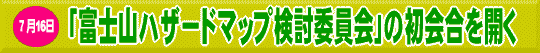 ７月16日　「富士山ハザードマップ検討委員会」の初会合を開く