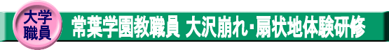 大学職員・常葉学園教職員 大沢崩れ・扇状地体験研修