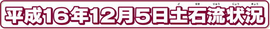 平成16年12月5日土石流状況