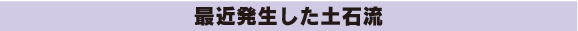 最近発生した土石流