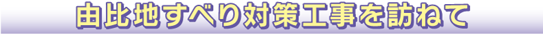 由比地すべり対策工事を訪ねて