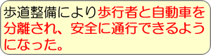 歩道整備により歩行者と自動車を分離され、安全に通行できるようになった。