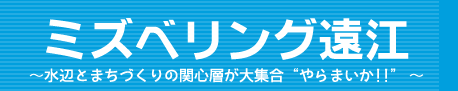 ミズベリング遠江　水辺とまちづくりの関心層が大集合“やらまいか!!”