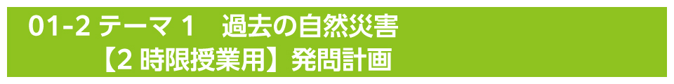 テーマ1　過去の自然災害【2時限授業用】発問計画