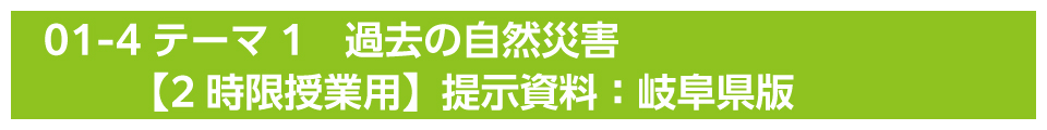 テーマ1　過去の自然災害【2時限授業用】提示資料：岐阜県版