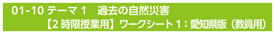 テーマ1　過去の自然災害【2時限授業用】ワークシート1：愛知県版（教員用）