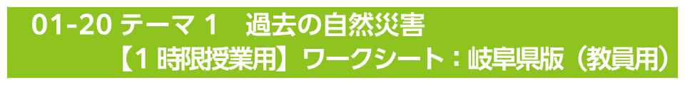 テーマ1　過去の自然災害【1時限授業用】ワークシート：岐阜県版（教員用）