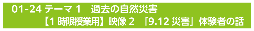 テーマ1　過去の自然災害【1時限授業用】映像2　「9.12災害」体験者の話