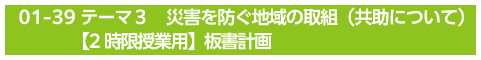 テーマ３　災害を防ぐ地域の取組（共助について）【2時限授業用】板書計画