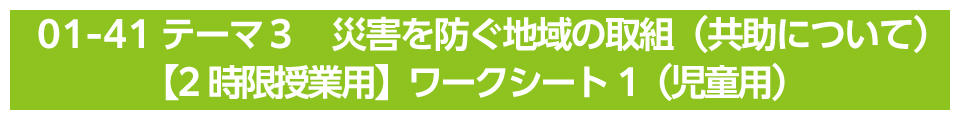 テーマ３　災害を防ぐ地域の取組（共助について）【2時限授業用】ワークシート1（児童用）