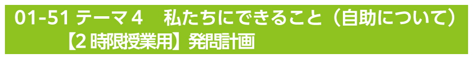 テーマ４　私たちにできること（自助について）【2時限授業用】発問計画