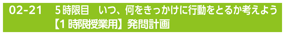 ５時限目　いつ、何をきっかけに行動をとるか考えよう【1時限授業用】発問計画