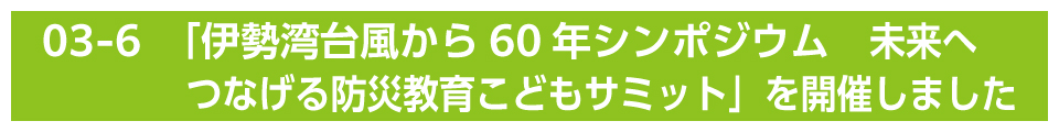 「伊勢湾台風から60年シンポジウム未来へつなげる防災教育こどもサミット」を開催しました