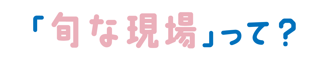 旬な現場って？