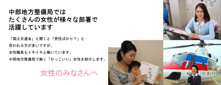 中部地方整備局ではたくさんの女性が様々な部署で活躍しています