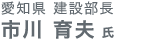 愛知県 建設部長 市川育夫氏