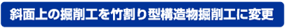 斜面上の堀削工を竹割り型構造物堀削工に変更